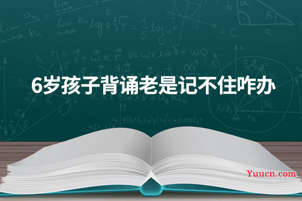 6岁孩子背诵老是记不住咋办